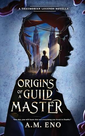 Origins of a Guild Master: A Thaumorian Legends Novella by A.M. Eno