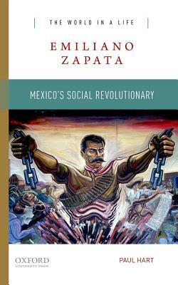 Emiliano Zapata: Mexico's Social Revolutionary by Paul Hart