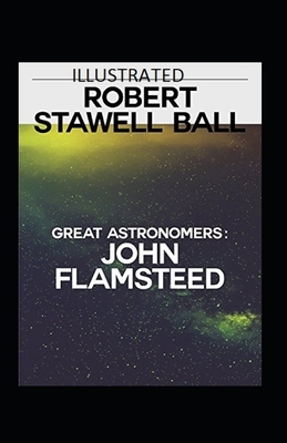 Great Astronomers: John Flamsteed Illustrated by Robert Stawell Ball