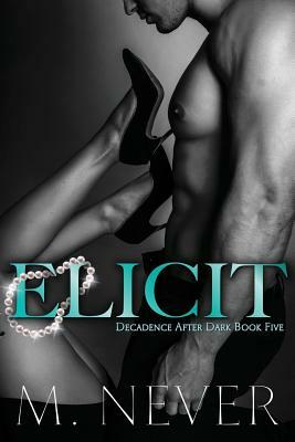 Elicit (Decadence After Dark Book 5) by M. Never