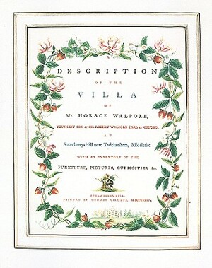 A Description of the Villa of Mr. Horace Walpole, at Strawberry-Hill, Near Twickenham, Middlesex.: With an Inventory of the Furniture, Pictures, Curio by Horace Walpole
