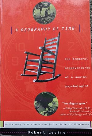 A Geography Of Time: Temporal Misadventures Of A Social Psychologist, Or How Every Culture Keeps Time Just A Little Bit Differently by Robert V. Levine