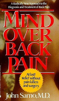 Mind Over Back Pain: A Radically New Approach to the Diagnosis and Treatment of Back Pain by John Sarno