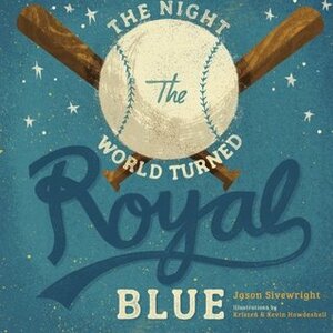 The Night the World Turned Royal Blue by Jason Sivewright, Kevin Howdeshell, Kristen Howdeshell