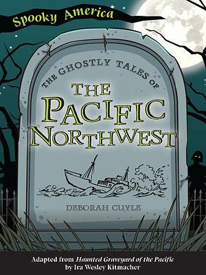 The Ghostly Tales of the Pacific Northwest by Deborah Cuyle