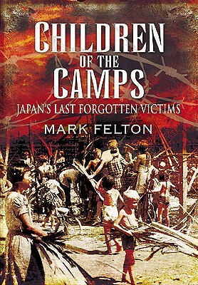 Children of the Camps: Japan's Last Forgotten Victims by Mark Felton