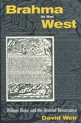 Brahma in the West: William Blake and the Oriental Renaissance by David Weir