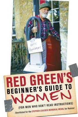 Red Green's Beginner's Guide to Women (for Men Who Don't Read Instructions) by Red Green