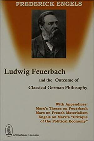 Ludwig Feuerbach and the Outcome of Classical German Philosophy by Friedrich Engels