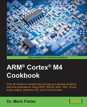 ARM(R) Cortex(R) M4 Cookbook by Mark Fisher