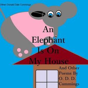 An Elephant Is On My House: And Other Poems By O. D. D. Cummings by Othen Donald Dale Cummings