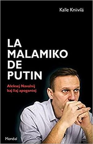 La malamiko de Putin - Aleksej Navalnij kaj liaj apogantoj by Kalle Kniivilä