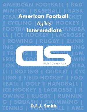 DS Performance - Strength & Conditioning Training Program for American Football, Agility, Intermediate by D. F. J. Smith