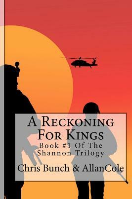 A Reckoning For Kings: A Novel Of Vietnam: Book #1 Of The Shannon Trilogy by Allan Cole, Chris Bunch