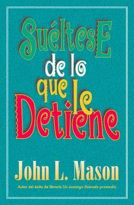 Suéltese de Lo Que Le Detiene = Let Go of Whatever Makes You Stop by John Mason