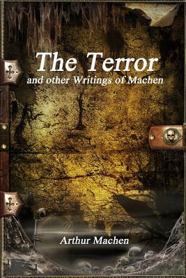 The Terror and other Writings of Machen by Arthur Machen
