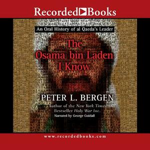 The Osama Bin Laden I Know: An Oral History of the Making of a Global Terrorist by 