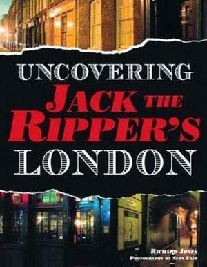 Uncovering Jack the Ripper's London by Richard Jones