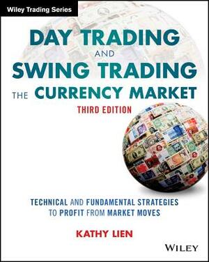 Day Trading and Swing Trading the Currency Market: Technical and Fundamental Strategies to Profit from Market Moves by Kathy Lien