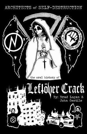 Architects of Self-Destruction: The Oral History of Leftöver Crack by John Gentile, Brad Logan