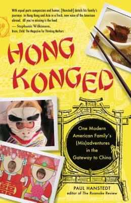 Hong Konged: One Modern American Family's (Mis)Adventures in the Gateway to China by Paul Hanstedt