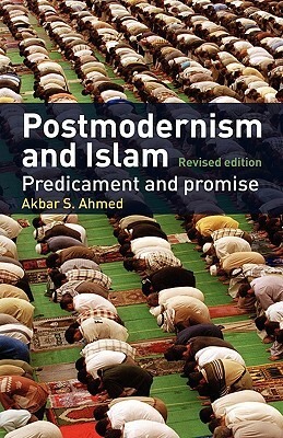 Postmodernism and Islam: Predicament and Promise by Akbar S. Ahmed