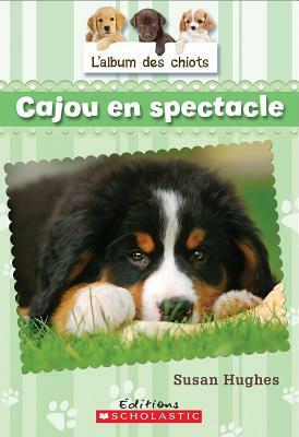 L' Album Des Chiots: N? 5 - Cajou En Spectacle by Susan Hughes