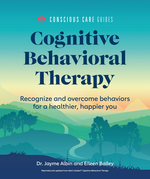 Cognitive Behavioral Therapy: Recognize and Overcome Behaviors for a Healthier, Happier You by Jayme Albin, Eileen Bailey