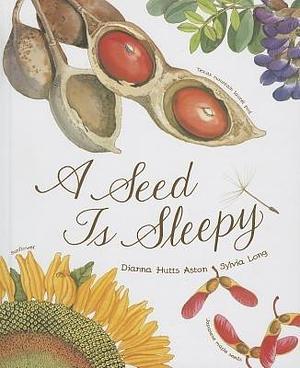 (A Seed Is Sleepy ) Author: Dianna Hutts Aston Jul-2013 by Sylvia Long, Sylvia Long