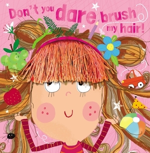 Don't You Dare Brush My Hair! by Make Believe Ideas Ltd, Rosie Greening