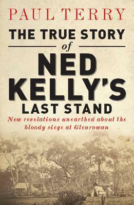 The True Story of Ned Kelly's Last Stand by Paul Terry