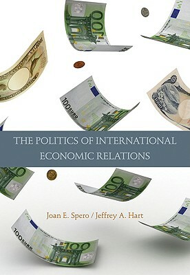 The Politics of International Economic Relations by Joan Edelman Edelman Spero, Jeffrey A. Hart