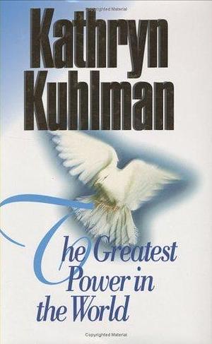 The Greatest Power in the World by Kathryn Kuhlman, Kathryn Kuhlman