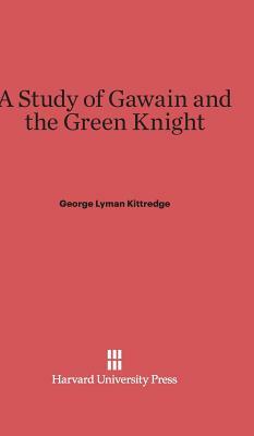 A Study of Gawain and the Green Knight by George Lyman Kittredge