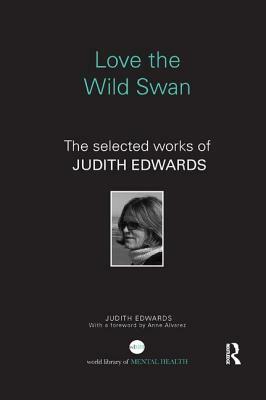 Love the Wild Swan: The Selected Works of Judith Edwards by Judith Edwards