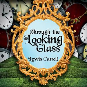 Through The Looking Glass by Lewis Carroll