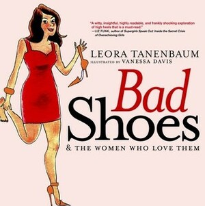 Bad Shoes & the Women Who Love Them by Leora Tanenbaum, Vanessa Davis