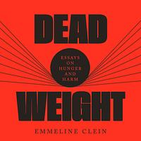 Dead Weight: Essays on Hunger and Harm by Emmeline Clein