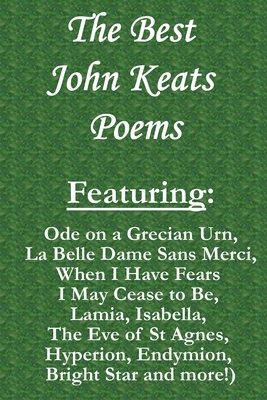 The Best John Keats Poems: Featuring Ode on a Grecian Urn, La Belle Dame Sans Merci, When I Have Fears I May Cease to Be, Lamia, Isabella, The Ev by John Keats