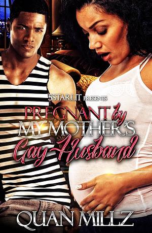 Pregnant By My Mother's Gay Husband by Quan Millz