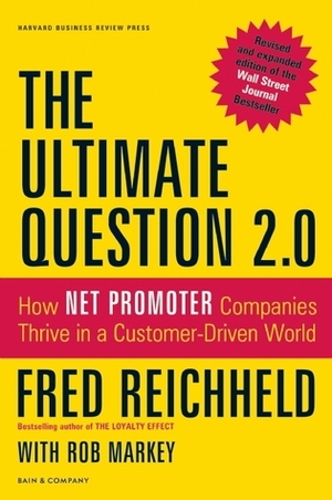 The Ultimate Question 2.0 (Revised and Expanded Edition): How Net Promoter Companies Thrive in a Customer-Driven World by Fred Reichheld, Rob Markey