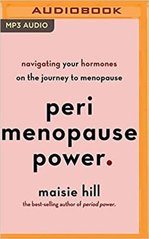 Perimenopause Power: Navigating your hormones on the journey to menopause by Maisie Hill
