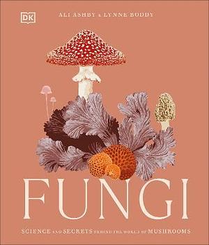 Fungi: Discover the Science and Secrets Behind the World of Mushrooms by Ali Ashby, Lynne Boddy