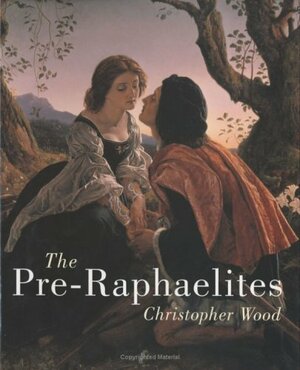 The Pre-Raphaelites by Christopher Wood