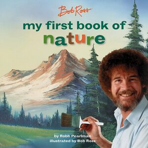 Bob Ross: My First Book of Nature by Robb Pearlman, Bob Ross