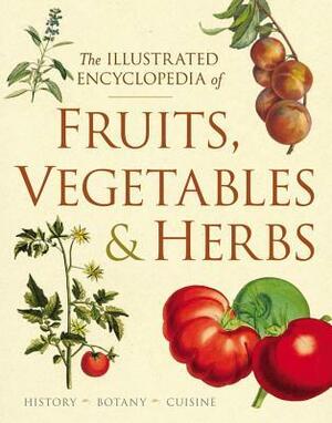 The Illustrated Encyclopedia of Fruits, Vegetables, and Herbs: History, Botany, Cuisine by Deborah Madison
