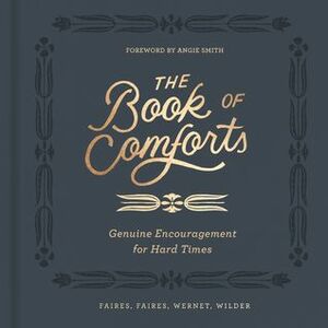 The Book of Comforts: Genuine Encouragement for Hard Times by Cymone Wilder, Kaitlin Wernet, Rebecca Faires, Caleb Faires