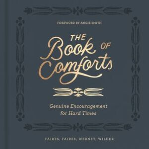 The Book of Comforts: Genuine Encouragement for Hard Times by Cymone Wilder, Caleb Faires, Rebecca Faires, Kaitlin Wernet