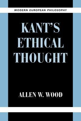 Kant's Ethical Thought by Allen W. Wood