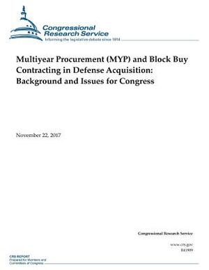 Multiyear Procurement (MYP) and Block Buy Contracting in Defense Acquisition: Background and Issues for Congress by Congressional Research Service